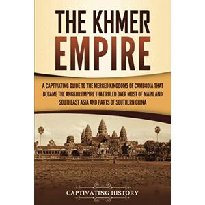 History, Captivating The Khmer Empire: A Captivating Guide to the Merged Kingdoms of Cambodia That Became the Angkor Empire That Ruled over Most of Mainland Southeast Asia and Parts of Southern China (History of Asia) History, Captivating The Khmer Empire: A Captivating Guide to the Merged Kingdoms of Cambodia That Became the Angkor Empire That Ruled over Most of Mainland Southeast Asia and Parts of Southern China (History of Asia)