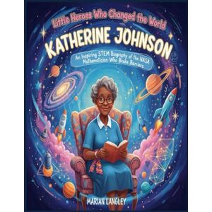 LANGLEY, MARIAN Little Heroes Who Changed the World – Katherine Johnson: An Inspiring STEM Biography of the NASA Mathematician Who Broke Barriers (Little Heroes Who ... Amazing True Stories for Young Readers) LANGLEY, MARIAN Little Heroes Who Changed the World – Katherine Johnson: An Inspiring STEM Biography of the NASA Mathematician Who Broke Barriers (Little Heroes Who ... Amazing True Stories for Young Readers)