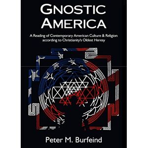 Burfeind, Peter M Gnostic America: A Reading of Contemporary American Culture & Religion according to Christianity's Oldest Heresy Burfeind, Peter M Gnostic America: A Reading of Contemporary American Culture & Religion according to Christianity's Oldest Heresy