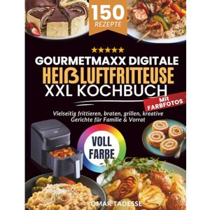 Tadesse, Omar GOURMETmaxx Digitale Heißluftfritteuse XXL Kochbuch Mit FARBFOTOS: Vielseitig frittieren, braten, grillen, kreative Gerichte für Familie & Vorrat Tadesse, Omar GOURMETmaxx Digitale Heißluftfritteuse XXL Kochbuch Mit FARBFOTOS: Vielseitig frittieren, braten, grillen, kreative Gerichte für Familie & Vorrat
