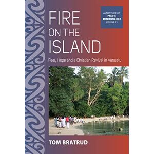 Bratrud, Tom Fire on the Island: Fear, Hope and a Christian Revival in Vanuatu: 13 (ASAO Studies in Pacific Anthropology, 13) Bratrud, Tom Fire on the Island: Fear, Hope and a Christian Revival in Vanuatu: 13 (ASAO Studies in Pacific Anthropology, 13)