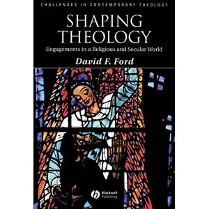 Ford, David F. Shaping Theology: Engagements in a Religious and Secular World (Challenges in Contemporary Theology) Ford, David F. Shaping Theology: Engagements in a Religious and Secular World (Challenges in Contemporary Theology)