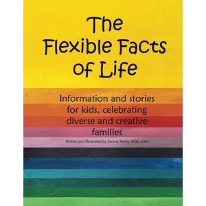 Torrey LICSW, Serena R The Flexible Facts of Life: Information and Stories for Kids, Celebrating Diverse and Creative Families Torrey LICSW, Serena R The Flexible Facts of Life: Information and Stories for Kids, Celebrating Diverse and Creative Families