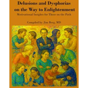 Berg, Jim Delusions and Dysphorias on the Way to Enlightenment: Motivational Insights for Those on the Path (The writings of Jim Berg, MD) Berg, Jim Delusions and Dysphorias on the Way to Enlightenment: Motivational Insights for Those on the Path (The writings of Jim Berg, MD)