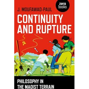 Moufawad-Paul, J. Continuity and Rupture: Philosophy in the Maoist Terrain Moufawad-Paul, J. Continuity and Rupture: Philosophy in the Maoist Terrain