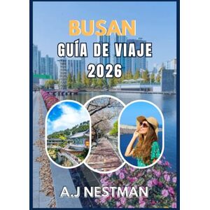 NESTMAN, A.J BUSÁN GUÍA DE VIAJE 2026: Tu guía es esencial para hacer turismo, comer en la zona, comprar y obtener consejos de expertos. NESTMAN, A.J BUSÁN GUÍA DE VIAJE 2026: Tu guía es esencial para hacer turismo, comer en la zona, comprar y obtener consejos de expertos.