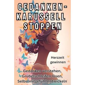 Dangl, Jacqueline Gedankenkarussell stoppen, Herzzeit gewinnen Wie du innerlich zur Ruhe kommst, loslässt und wirklich lebst: Gedanken verstehen, Grübelschleifen lösen, Selbstmitgefühl entwickeln Dangl, Jacqueline Gedankenkarussell stoppen, Herzzeit gewinnen Wie du innerlich zur Ruhe kommst, loslässt und wirklich lebst: Gedanken verstehen, Grübelschleifen lösen, Selbstmitgefühl entwickeln