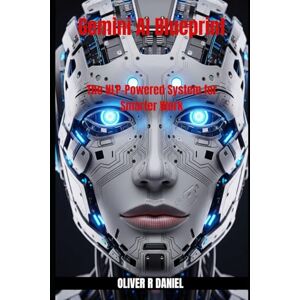 Daniel, Oliver R Gemini AI Blueprint: The NLP-Powered System for Smarter Work Daniel, Oliver R Gemini AI Blueprint: The NLP-Powered System for Smarter Work