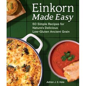 Hale, Adrian J S Einkorn Made Easy: 50 Simple Recipes for Nature's Delicious Low-Gluten Ancient Grain Hale, Adrian J S Einkorn Made Easy: 50 Simple Recipes for Nature's Delicious Low-Gluten Ancient Grain