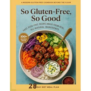 Greer, Claire So Gluten-Free, So Good: Fast, Fuss-Free Recipes Made from Real, All-Natural Ingredients — A Modern Gluten-Free Cookbook Beyond the Flour with 100+ Recipes and 28 Day Meal Plan Greer, Claire So Gluten-Free, So Good: Fast, Fuss-Free Recipes Made from Real, All-Natural Ingredients — A Modern Gluten-Free Cookbook Beyond the Flour with 100+ Recipes and 28 Day Meal Plan