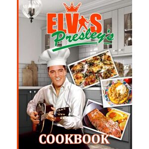 Yoshifusa, Isobe Elvis Presley Cookbook: 20 Fantastic Recipes For The Family Elvis Presley Inspired, Flexible Recipes Yoshifusa, Isobe Elvis Presley Cookbook: 20 Fantastic Recipes For The Family Elvis Presley Inspired, Flexible Recipes