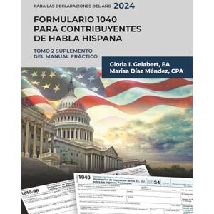 Gelabert EA, Gloria I Formulario 1040 para contribuyentes de habla hispana: Tomo 2-Suplemento del manual práctico (SERIE FORMULARIO 1040) Gelabert EA, Gloria I Formulario 1040 para contribuyentes de habla hispana: Tomo 2-Suplemento del manual práctico (SERIE FORMULARIO 1040)