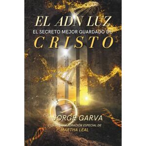 GARVA, JORGE EL ADN LUZ: EL SECRETO MEJOR GUARDADO DE CRISTO GARVA, JORGE EL ADN LUZ: EL SECRETO MEJOR GUARDADO DE CRISTO