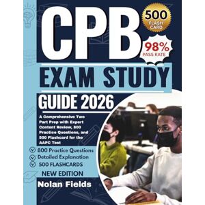 Fields, Nolan CPB EXAM STUDY GUIDE 2026: A Comprehensive Two Part Prep with Expert Content Review, 800 Practice Questions, and 500 Flashcard for the AAPC Test Fields, Nolan CPB EXAM STUDY GUIDE 2026: A Comprehensive Two Part Prep with Expert Content Review, 800 Practice Questions, and 500 Flashcard for the AAPC Test
