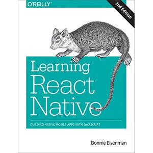 Eisenman, Bonnie Learning React Native, 2e: Building Native Mobile Apps with JavaScript Eisenman, Bonnie Learning React Native, 2e: Building Native Mobile Apps with JavaScript