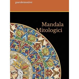 Parolemotive, Parolemotive Mandala Mitologici – Mythic Mandalas: Colora Dei, Eroi e Creature Leggendarie • Relax e Creatività tra Miti e Leggende Parolemotive, Parolemotive Mandala Mitologici – Mythic Mandalas: Colora Dei, Eroi e Creature Leggendarie • Relax e Creatività tra Miti e Leggende