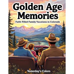 Colors, Yesterday's Golden Age Memories: Faith-Filled Family Vacations in Colorado: 40 Nostalgic Comic-Style Scenes with Scripture Reflections for Seniors, Caregivers, ... Book: New Testament Series for Seniors) Colors, Yesterday's Golden Age Memories: Faith-Filled Family Vacations in Colorado: 40 Nostalgic Comic-Style Scenes with Scripture Reflections for Seniors, Caregivers, ... Book: New Testament Series for Seniors)