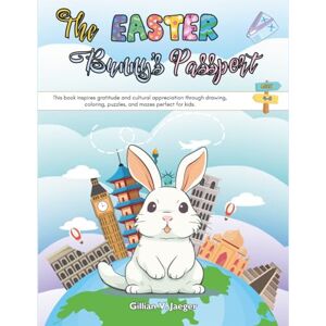 Jaeger, Gillian The Easter Bunny’s Passport: Easter Around the World Adventure: A cultural springtime adventure with activities, coloring pages, and fun facts from around the globe Jaeger, Gillian The Easter Bunny’s Passport: Easter Around the World Adventure: A cultural springtime adventure with activities, coloring pages, and fun facts from around the globe