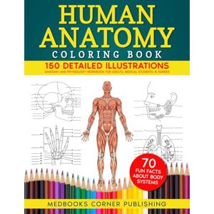 Publishing, MedBooks Corner Human Anatomy Coloring Book: 150 Detailed Illustrations & 70 Fascinating Facts in an Anatomy and Physiology Workbook for Adults, Medical Students, & Nurses Focused on Advanced Body Systems Learning Publishing, MedBooks Corner Human Anatomy Coloring Book: 150 Detailed Illustrations & 70 Fascinating Facts in an Anatomy and Physiology Workbook for Adults, Medical Students, & Nurses Focused on Advanced Body Systems Learning