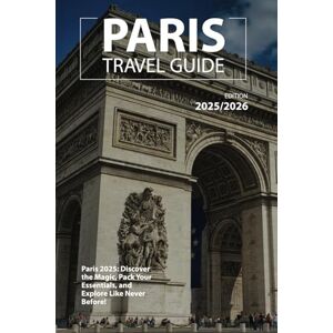 August, Michael PARIS TRAVEL GUIDE 2025/2026: Paris 2025: Discover the Magic, Pack Your Essentials, and Explore Like Never Before August, Michael PARIS TRAVEL GUIDE 2025/2026: Paris 2025: Discover the Magic, Pack Your Essentials, and Explore Like Never Before