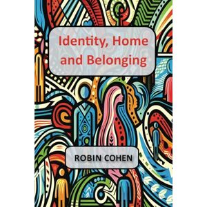 Cohen, Robin Identity, Home and Belonging: Six Essays Cohen, Robin Identity, Home and Belonging: Six Essays