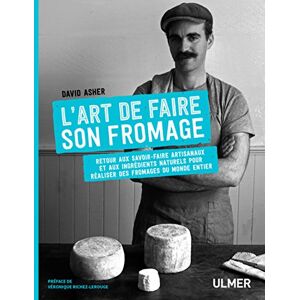 Asher, David L'art de faire son fromage: Retour aux savoir-faire artisanaux et aux ingrédients naturels pour réaliser des fromages du monde entier Asher, David L'art de faire son fromage: Retour aux savoir-faire artisanaux et aux ingrédients naturels pour réaliser des fromages du monde entier