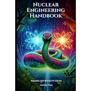 Flux, Jamie Nuclear Engineering Handbook: Hands on with Python (Nuclear Engineering Essentials) Flux, Jamie Nuclear Engineering Handbook: Hands on with Python (Nuclear Engineering Essentials)