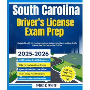 WHITE, PEDRO C. South Carolina Driver’s License Exam Prep 2025-2026: Study Guide with 450 Practice Questions, Updated Road Signs and Easy Traffic Rules to Help You Pass on Your First Try WHITE, PEDRO C. South Carolina Driver’s License Exam Prep 2025-2026: Study Guide with 450 Practice Questions, Updated Road Signs and Easy Traffic Rules to Help You Pass on Your First Try