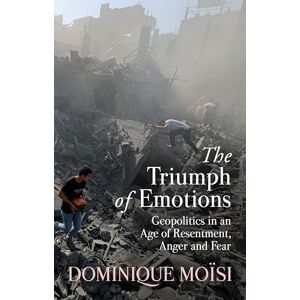 Moisi, Dominique The Triumph of Emotions: Geopolitics in an Age of Resentment, Anger and Fear Moisi, Dominique The Triumph of Emotions: Geopolitics in an Age of Resentment, Anger and Fear