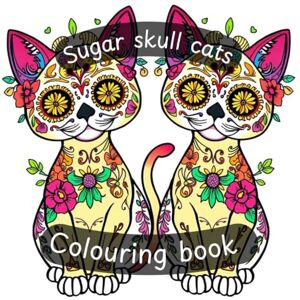 Adventures, Animal Art Sugar skull cats: A day of the dead colouring adventure for cat lovers Adventures, Animal Art Sugar skull cats: A day of the dead colouring adventure for cat lovers