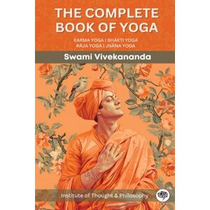 Swami Vivekananda The Complete Book of Yoga: KARMA YOGA BHAKTI YOGA RĀJA YOGA JNĀNA YOGA (by ITP Press) Swami Vivekananda The Complete Book of Yoga: KARMA YOGA BHAKTI YOGA RĀJA YOGA JNĀNA YOGA (by ITP Press)