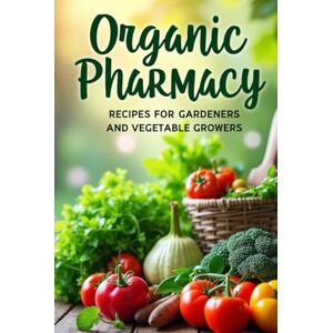 Svitana Organic Pharmacy Recipes for Gardeners and Vegetable Growers: A guide to natural methods of caring for your garden without using chemicals Svitana Organic Pharmacy Recipes for Gardeners and Vegetable Growers: A guide to natural methods of caring for your garden without using chemicals