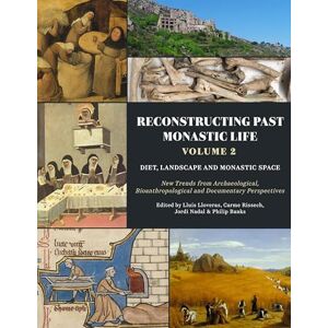 Lluís Lloveras Reconstructing Past Monastic Life: Volume 2: Diet, Landscape and Monastic Space: New Trends from Archaeological, Bioanthropological and Documentary Perspectives Lluís Lloveras Reconstructing Past Monastic Life: Volume 2: Diet, Landscape and Monastic Space: New Trends from Archaeological, Bioanthropological and Documentary Perspectives