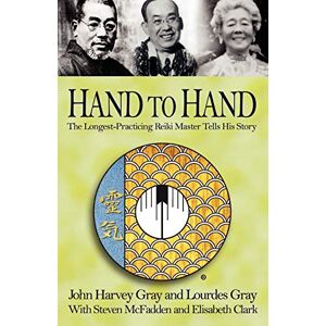 Gray, John Harvey Hand to Hand: The Longest-Practicing Reiki Master Tells His Story Gray, John Harvey Hand to Hand: The Longest-Practicing Reiki Master Tells His Story