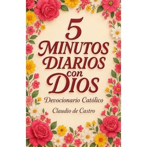 de Castro, Claudio Devocionario Católico: 6 Semanas de Reflexiones Diarias, Citas Bíblicas y Oraciones Inspiradoras: 5 Minutos con Dios para que Empieces Bien tu Día, ... with God. Catholic Devotional for Women. de Castro, Claudio Devocionario Católico: 6 Semanas de Reflexiones Diarias, Citas Bíblicas y Oraciones Inspiradoras: 5 Minutos con Dios para que Empieces Bien tu Día, ... with God. Catholic Devotional for Women.