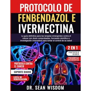 WISDOM, DR. SEAN PROTOCOLO DE FENBENDAZOL E IVERMECTINA: La guía definitiva para las terapias emergentes contra el cáncer con dosis comprobadas, horneado científico e ... innovadora para tomar el control de su salud WISDOM, DR. SEAN PROTOCOLO DE FENBENDAZOL E IVERMECTINA: La guía definitiva para las terapias emergentes contra el cáncer con dosis comprobadas, horneado científico e ... innovadora para tomar el control de su salud