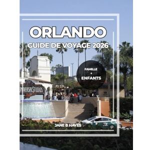 Hayes, Jane B ORLANDO GUIDE DE VOYAGE 2026: Des vacances en famille faciles : sensations fortes, divertissement pour les enfants et bien plus encore en 2026 Hayes, Jane B ORLANDO GUIDE DE VOYAGE 2026: Des vacances en famille faciles : sensations fortes, divertissement pour les enfants et bien plus encore en 2026