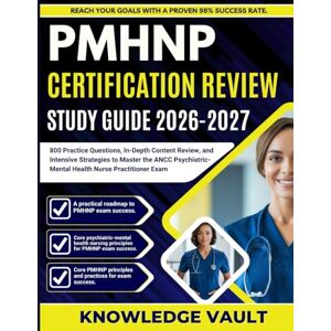 Vault, Knowledge PMHNP CERTIFICATION REVIEW STUDY GUIDE 2026-2027: 800 Practice Questions, In-Depth Content Review, and Intensive Strategies to Master the ANCC Psychiatric-Mental Health Nurse Practitioner Exam Vault, Knowledge PMHNP CERTIFICATION REVIEW STUDY GUIDE 2026-2027: 800 Practice Questions, In-Depth Content Review, and Intensive Strategies to Master the ANCC Psychiatric-Mental Health Nurse Practitioner Exam