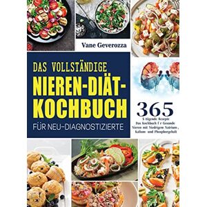 Geverozza, Vane Das Vollständige Nieren-Diät-Kochbuch für Neu-Diagnostizierte: Das Kochbuch für Gesunde Nieren mit Niedrigem Natrium-, Kalium- und Phosphorgehalt Geverozza, Vane Das Vollständige Nieren-Diät-Kochbuch für Neu-Diagnostizierte: Das Kochbuch für Gesunde Nieren mit Niedrigem Natrium-, Kalium- und Phosphorgehalt