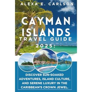 E. Carlson, Alexa Cayman Islands Travel Guide 2025:: Discover sun-soaked adventures, island culture, and serene luxury in the Caribbean’s crown jewel. E. Carlson, Alexa Cayman Islands Travel Guide 2025:: Discover sun-soaked adventures, island culture, and serene luxury in the Caribbean’s crown jewel.