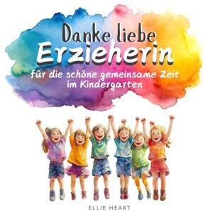 Heart, Ellie Danke liebe Erzieherin für die schöne gemeinsame Zeit im Kindergarten: Liebevoll gestaltetes Geschenkbuch für Erzieherinnen zum Kindergartenabschied Heart, Ellie Danke liebe Erzieherin für die schöne gemeinsame Zeit im Kindergarten: Liebevoll gestaltetes Geschenkbuch für Erzieherinnen zum Kindergartenabschied