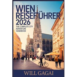 GAGAI, WILL Wien Reiseführer 2026: Vollständige Insider-Tipps, versteckte Schätze und preisgünstige Reiserouten für Erstreisende GAGAI, WILL Wien Reiseführer 2026: Vollständige Insider-Tipps, versteckte Schätze und preisgünstige Reiserouten für Erstreisende