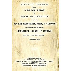 Surtees Society Rites Of Durham: Being A Description Or Brief Declaration Of All The Ancient Monuments, Rites, & Customs Belonging Or Being Within The Monastical Church Of Durham Before The Suppression. Surtees Society Rites Of Durham: Being A Description Or Brief Declaration Of All The Ancient Monuments, Rites, & Customs Belonging Or Being Within The Monastical Church Of Durham Before The Suppression.