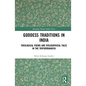 Schwarz Linder, Silvia Goddess Traditions in India: Theological Poems and Philosophical Tales in the Tripurārahasya (Routledge Hindu Studies Series) Schwarz Linder, Silvia Goddess Traditions in India: Theological Poems and Philosophical Tales in the Tripurārahasya (Routledge Hindu Studies Series)