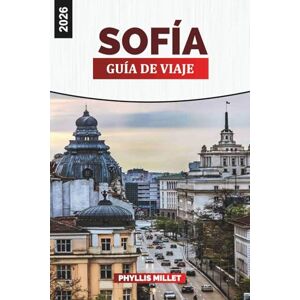 MILLET, PHYLLIS SOFÍA GUÍA DE VIAJE 2026: Cosas que hacer, sitios históricos, cocina local, excursiones de un día, vida nocturna y consejos de viaje para explorar la capital de Bulgaria MILLET, PHYLLIS SOFÍA GUÍA DE VIAJE 2026: Cosas que hacer, sitios históricos, cocina local, excursiones de un día, vida nocturna y consejos de viaje para explorar la capital de Bulgaria