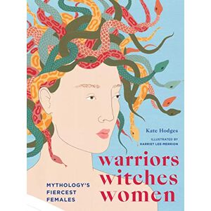 Hodges, Kate Warriors, Witches, Women: Mythology's Fiercest Females Hodges, Kate Warriors, Witches, Women: Mythology's Fiercest Females