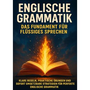 Krüger, Lina Englische Grammatik: Das Fundament für Flüssiges Sprechen: Klare Regeln, praktische Übungen und sofort umsetzbare Strategien für perfekte englische Grammatik Krüger, Lina Englische Grammatik: Das Fundament für Flüssiges Sprechen: Klare Regeln, praktische Übungen und sofort umsetzbare Strategien für perfekte englische Grammatik
