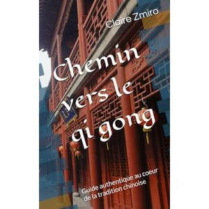Zmiro, Claire Chemin vers le qi gong: Guide ahtentique au coeur de la tradition chinoise (Bien-être) Zmiro, Claire Chemin vers le qi gong: Guide ahtentique au coeur de la tradition chinoise (Bien-être)