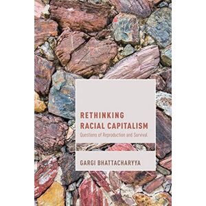 Bhattacharyya, Gargi Rethinking Racial Capitalism: Questions of Reproduction and Survival (Cultural Studies and Marxism) Bhattacharyya, Gargi Rethinking Racial Capitalism: Questions of Reproduction and Survival (Cultural Studies and Marxism)