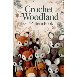Noah, Alfie Crochet Woodland Pattern Book: A Complete Step-by-Step Guide to Making Cute Snails, Mushroom Sprites, Forest Animals, and Enchanted Mini Amigurumi Noah, Alfie Crochet Woodland Pattern Book: A Complete Step-by-Step Guide to Making Cute Snails, Mushroom Sprites, Forest Animals, and Enchanted Mini Amigurumi
